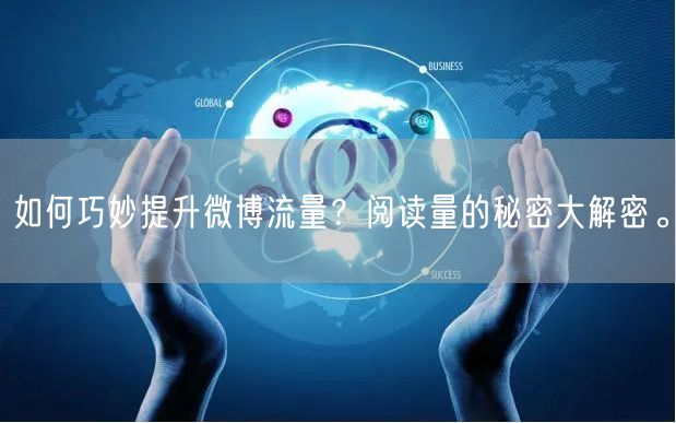 如何巧妙提升微博流量？阅读量的秘密大解密。