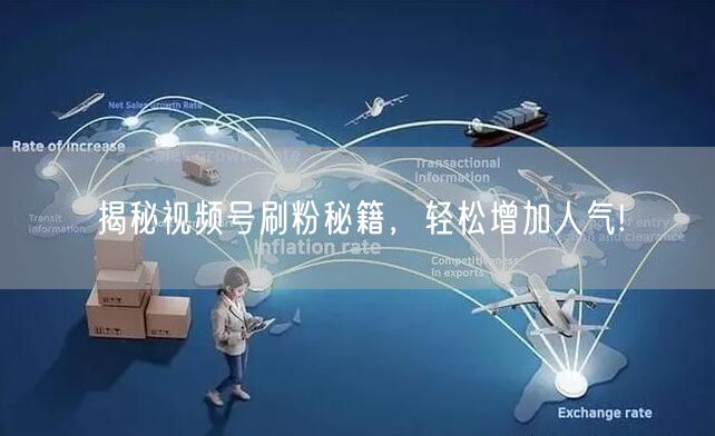 揭秘视频号刷粉秘籍，轻松增加人气!