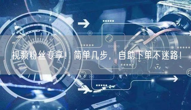 视频粉丝专享！简单几步，自助下单不迷路！