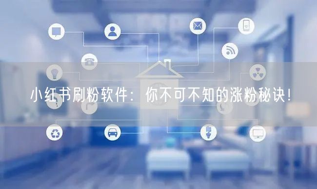 小红书刷粉软件：你不可不知的涨粉秘诀！
