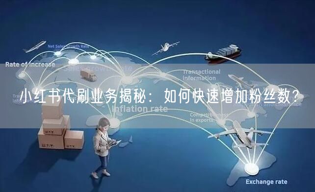小红书代刷业务揭秘：如何快速增加粉丝数？