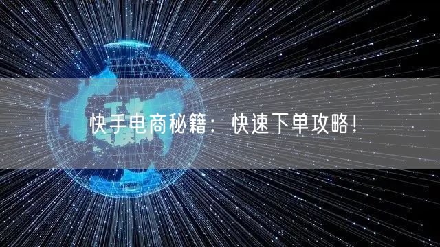 快手电商秘籍：快速下单攻略！